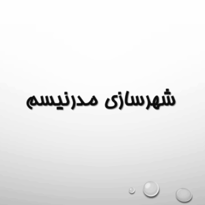 پاورپوینت معرفی و بررسی کامل رویکرد مدرنیسم در شهرسازی و تجددگرایی در 38 اسلاید